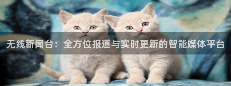 857直播体育在线直播：无线新闻台：全方位报道与实时更新的智能媒体平台