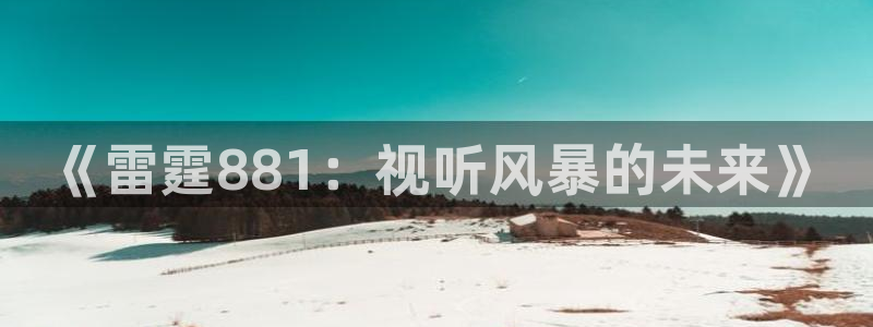 857直播体育nba下载：《雷霆881：视听风暴的未来》