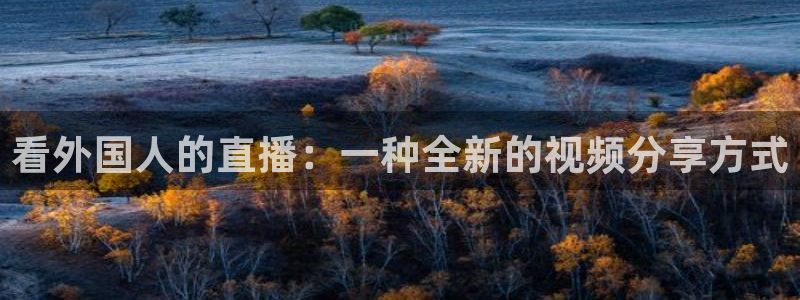 857体育赛事：看外国人的直播：一种全新的视频分享方式