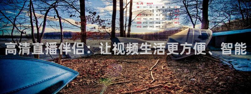 857直播体育直播：高清直播伴侣：让视频生活更方便、智能
